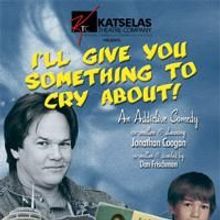 I'LL GIVE YOU SOMETHING TO CRY ABOUT Opens 5/15 At Beverly Hills Playhouse