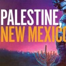 Center Theatre Group Premieres PALESTINE, NEW MEXICO at Mark Taper Forum Tonight…