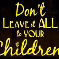 DON'T LEAVE IT ALL TO YOUR CHILDREN! Offers Discount To Theatre-goers Under 55