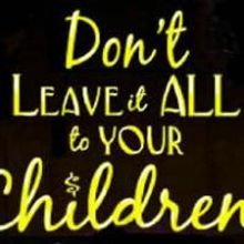 DON'T LEAVE IT ALL TO YOUR CHILDREN! Offers Discount To Theatre-goers Under 55