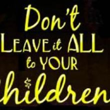 DON'T LEAVE IT ALL TO YOUR CHILDREN! Offers Special Father's Day Discount