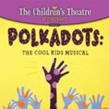 The Children's Theatre of Cincinnati to Present POLKADOTS: THE COOL KIDS MUSICAL