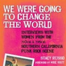 New Book WE WERE GOING TO CHANGE THE WORLD By Stacy Russo Explores Punk Rock Scene of 1970' & 80's