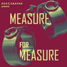 Red Caravan Presents Shakespeare's MEASURE FOR MEASURE