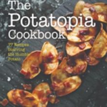 BWW Review: THE POTATOPIA COOKBOOK by Allen Dikker for Inspired Potato Recipes