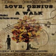 Bringing Up the House Presents LOVE, GENIUS AND A WALK