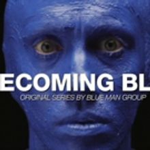 Blue Man Group Launches First Original Content Series BECOMING BLUE