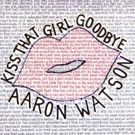 Aaron Watson Releases New Single 'Kiss That Girl Goodbye' and Announces 2019 Album