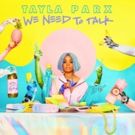 Breakout Artist Tayla Parx's WE NEED TO TALK Out Now On Atlantic Records