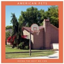 AMERICAN PETS Release New Single DYING ALONE From Upcoming Album DOING THE BEST WE CAN