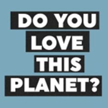 DO YOU LOVE THIS PLANET? Comes to the Tristan Bates Theatre