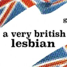 A VERY BRITISH LESBIAN Opens May 27th The Zephyr Theatre