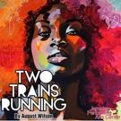 August Wilson's TWO TRAINS RUNNING Returns to JPAC This Weekend