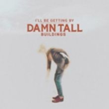 Damn Tall Buildings Premieres New Track I'LL BE GETTING BY at PopMatters