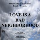 LOVE IS A BAD NEIGHBORHOOD Opens Tonight