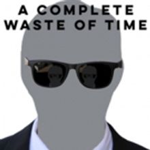 A COMPLETE WASTE OF TIME Comes to Adelaide Fringe