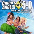 CHICO'S ANGELS 5-0: WAIKIKI CHICAS Comes to Colony Theatre for Four Performances
