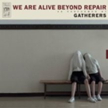 Gatherers Stream New Album WE ARE ALIVE BEYOND REPAIR via Bring The Noise