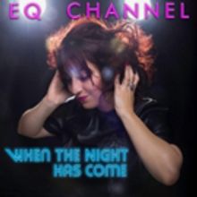 EQ Channel To Release New Album WHEN THE NIGHT HAS COME