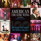 AMERICAN THEATRE WING, AN ORAL HISTORY: 100 YEARS, 100 VOICES, 100 MILLION MIRACLES…