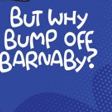 The Waukesha Civic Theatre Presents BUT WHY BUMP OFF BARNABY?