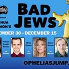 Ophelia's Jump presents BAD JEWS by Joshua Harmon