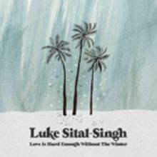 Luke Sital-Singh Releases 'Love Is Hard Enough Without The Winter'