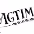 Site-Specific RAGTIME ON ELLIS ISLAND To Hold Developmental Sound Workshop This March