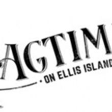Site-Specific RAGTIME ON ELLIS ISLAND To Hold Developmental Sound Workshop This March