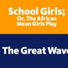 Berkeley Rep Announces THE GREAT WAVE, SCHOOL GIRLS; OR, THE AFRICAN MEAN GIRLS PLAY…