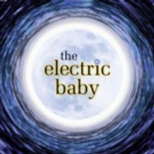 THE ELECTRIC BABY Opens February 9