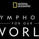 National Geographic: Symphony for Our World 2018 Worldwide Tour Dates Announced