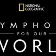 National Geographic: Symphony for Our World 2018 Worldwide Tour Dates Announced