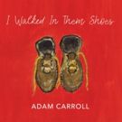 Adam Carroll To Release 'I Walked In Them Shoes' April 12