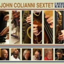 John Colianni to Celebrate New Album I NEVER KNEW Featuring a Swinging Sextet with CD Release Events