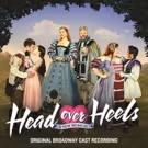 HEAD OVER HEELS Will Release its Original Broadway Cast Recording Next Month…