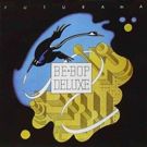 Be-Bop Deluxe FUTURAMA 3CD/1DVD Limited Edition Deluxe Boxset To Be Released 5/3