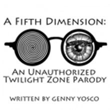 Sour Grapes Productions Present A FIFTH DIMENSION: AN UNAUTHORIZED TWILIGHT ZONE…