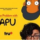 truTV Premieres Comedic Documentary THE PROBLEM WITH APU, 11/19