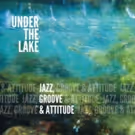 Under The Lake Resurfaces with 'Jazz, Groove & Attitude'