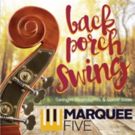 Marquee Five Presents BACK PORCH SWING