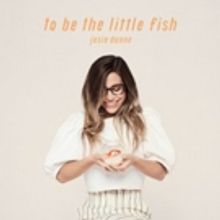 Josie Dunne Unveils Debut EP TO BE THE LITTLE FISH Out Today