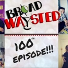 The 'Broadwaysted' Podcast Celebrates 100 Episodes of Drunken Debauchery!
