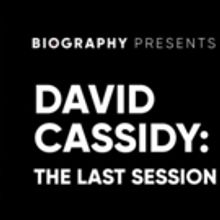 A&E Network's Exclusive Biography Event DAVID CASSIDY: THE LAST SESSION Premieres…