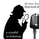 Idle Muse Theatre Company Presents A SCANDAL IN BOHEMIA: A SHERLOCK HOLMES RADIO PLAY