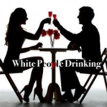 WHITE PEOPLE DRINKING Comes to Hollywood Fringe