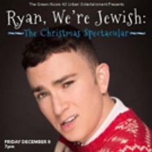 RYAN, WE'RE JEWISH: THE CHRISTMAS SPECTACULAR to Return to NYC Next Month