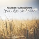 Alan Bibey & Grasstowne Release New Single GONNA RISE AND SHINE From Upcoming Dup Album