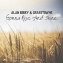 Alan Bibey & Grasstowne Release New Single GONNA RISE AND SHINE From Upcoming Dup…