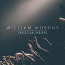 William Murphy Releases His New Single 'Settle Here'